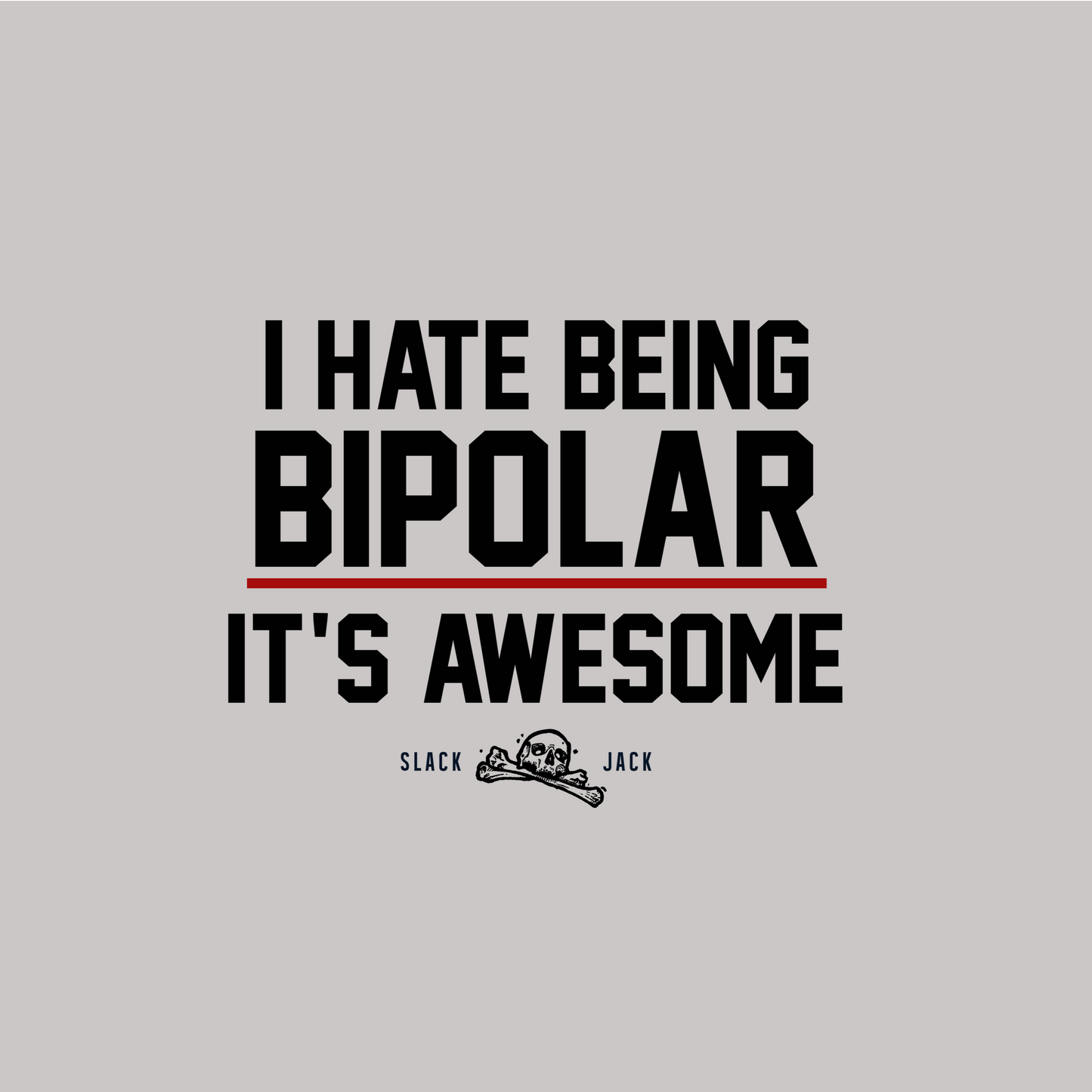 Text 'I HATE BEING BIPOLAR IT'S AWESOME' on a gray background with a brand logo.