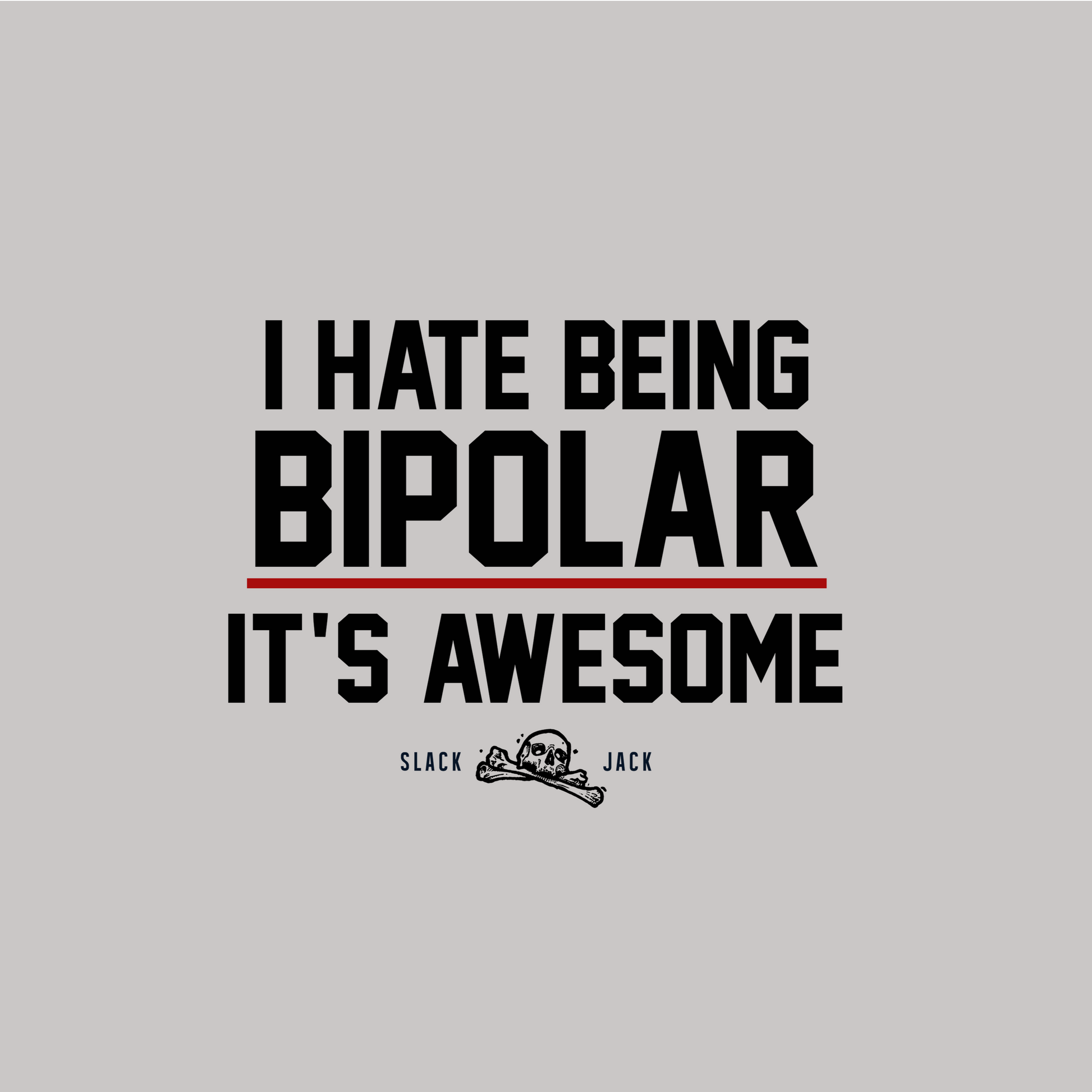 Text 'I HATE BEING BIPOLAR IT'S AWESOME' on a gray background with a brand logo.