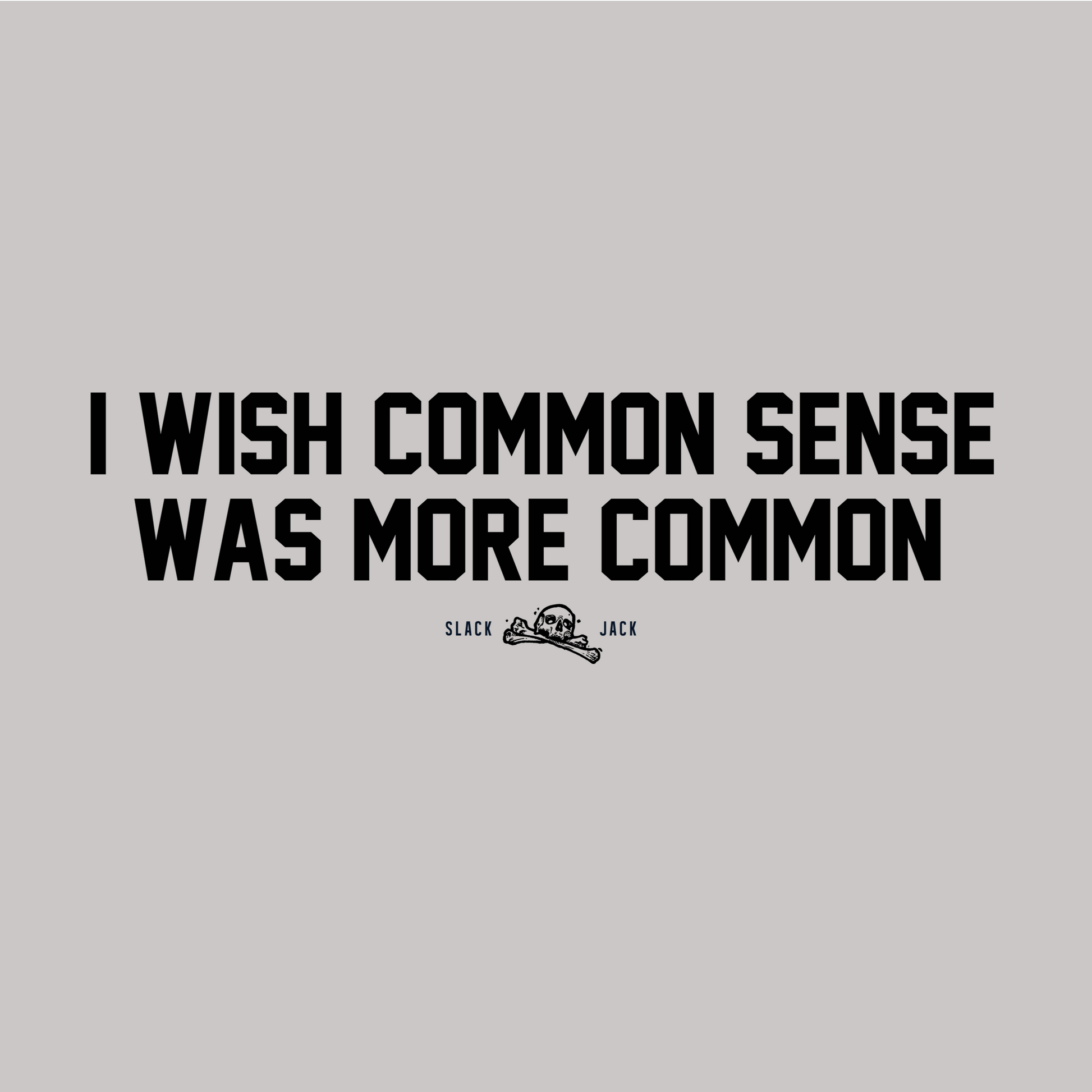 Text 'I WISH COMMON SENSE WAS MORE COMMON' on a gray background