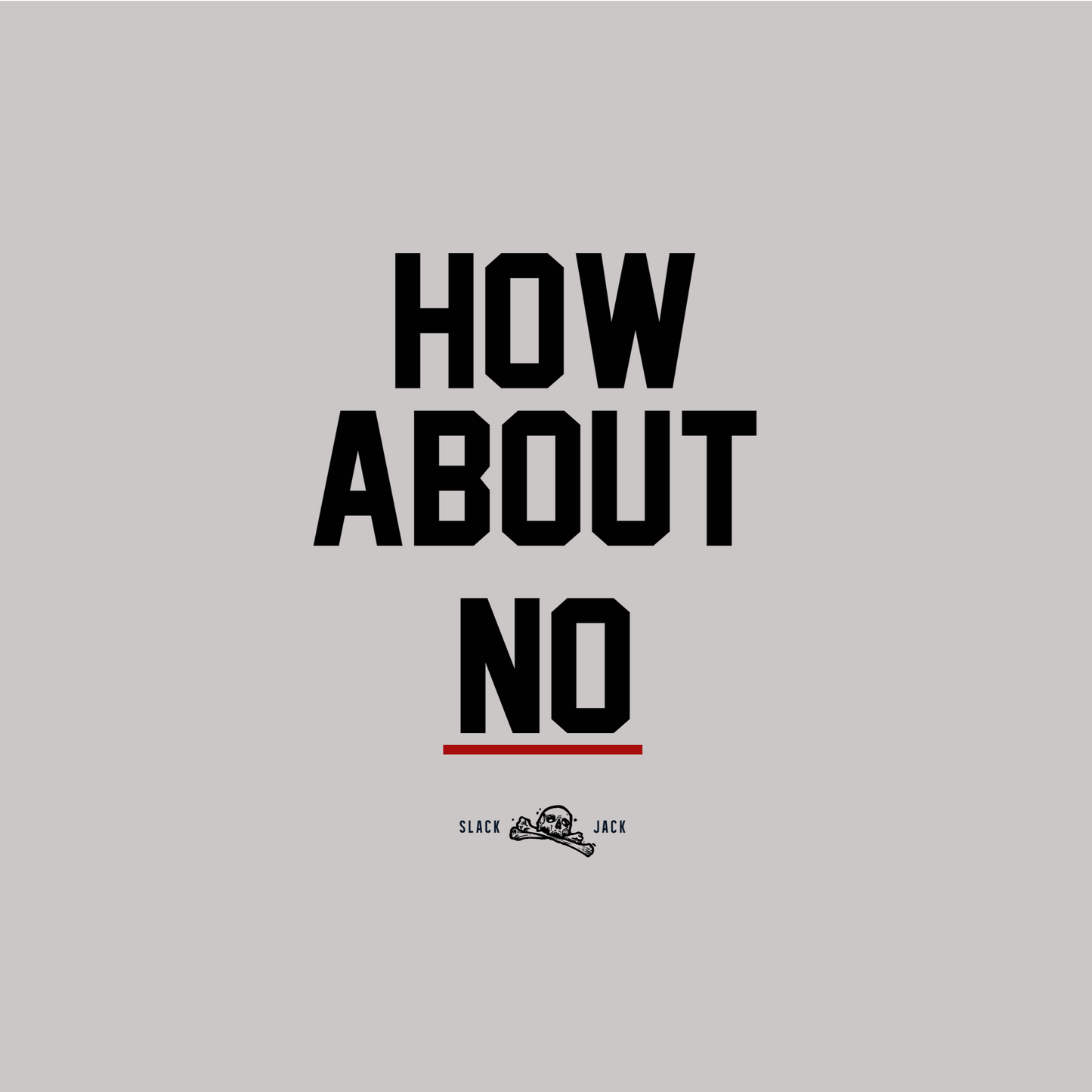Text 'HOW ABOUT NO' on a gray background with a red line underneath.