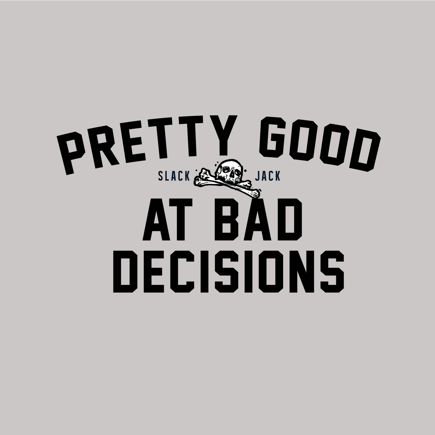 Text 'Pretty good at bad decisions' with a skull and crossbones design on a gray background