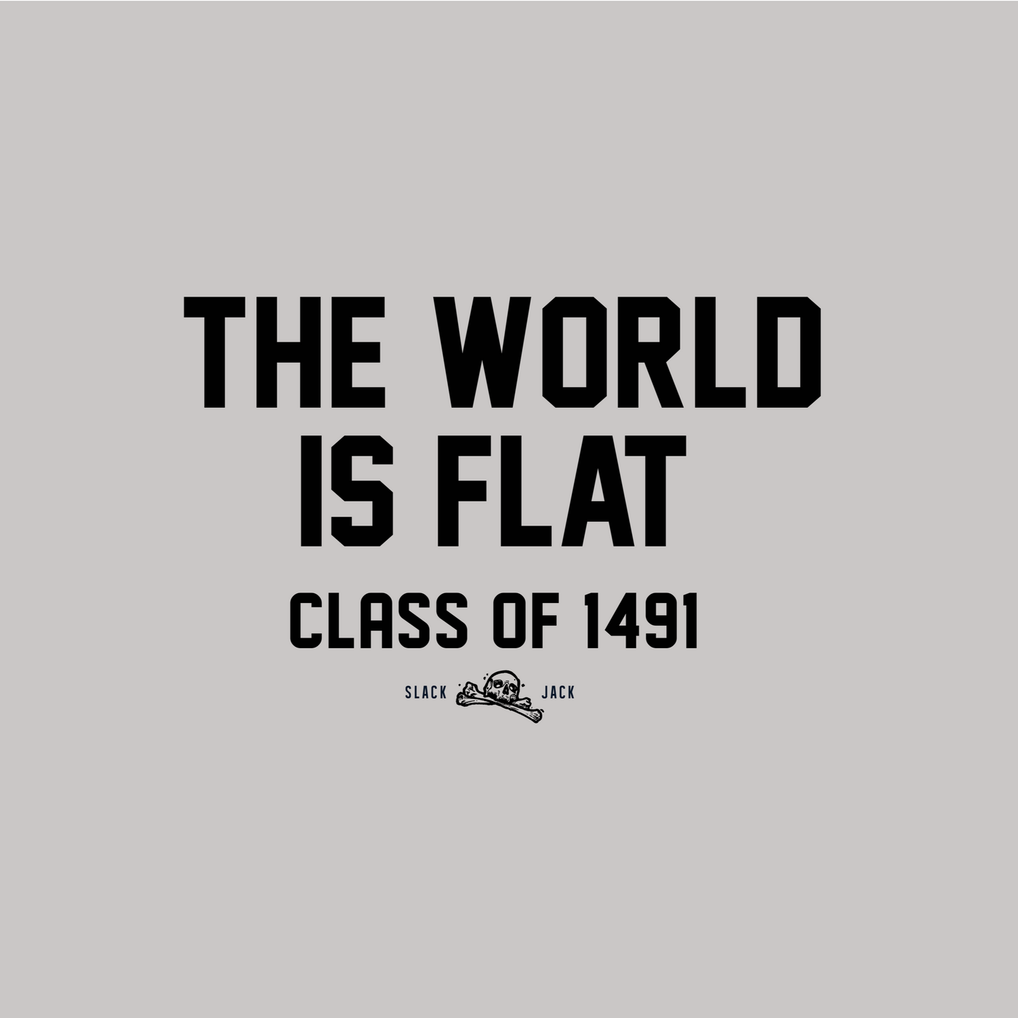 Text 'THE WORLD IS FLAT CLASS OF 1491' on a gray background